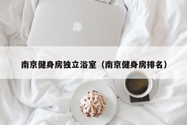 南京健身房独立浴室（南京健身房排名）