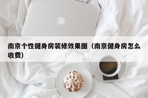 南京个性健身房装修效果图（南京健身房怎么收费）