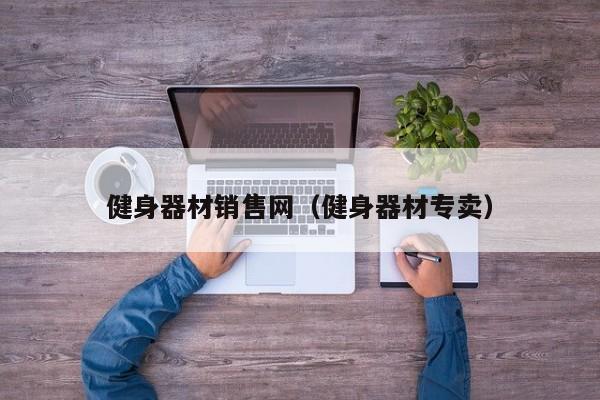 健身器材销售网（健身器材专卖）