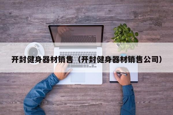 开封健身器材销售（开封健身器材销售公司）
