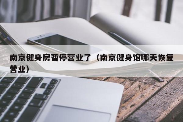 南京健身房暂停营业了（南京健身馆哪天恢复营业）