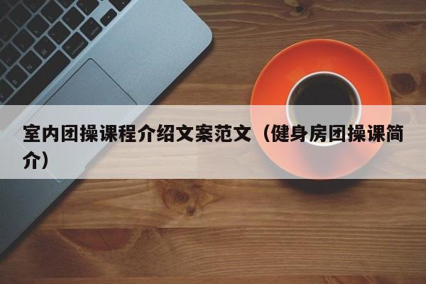 室内团操课程介绍文案范文（健身房团操课简介）