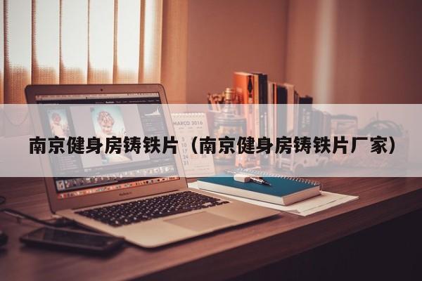 南京健身房铸铁片（南京健身房铸铁片厂家）